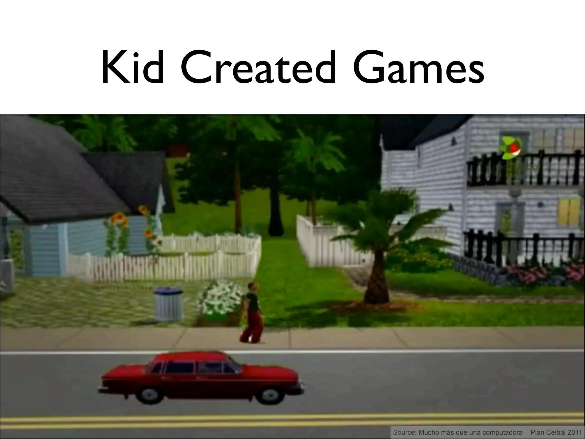 Kid Created Games




            Source: Mucho más que una computadora - Plan Ceibal 2011
 