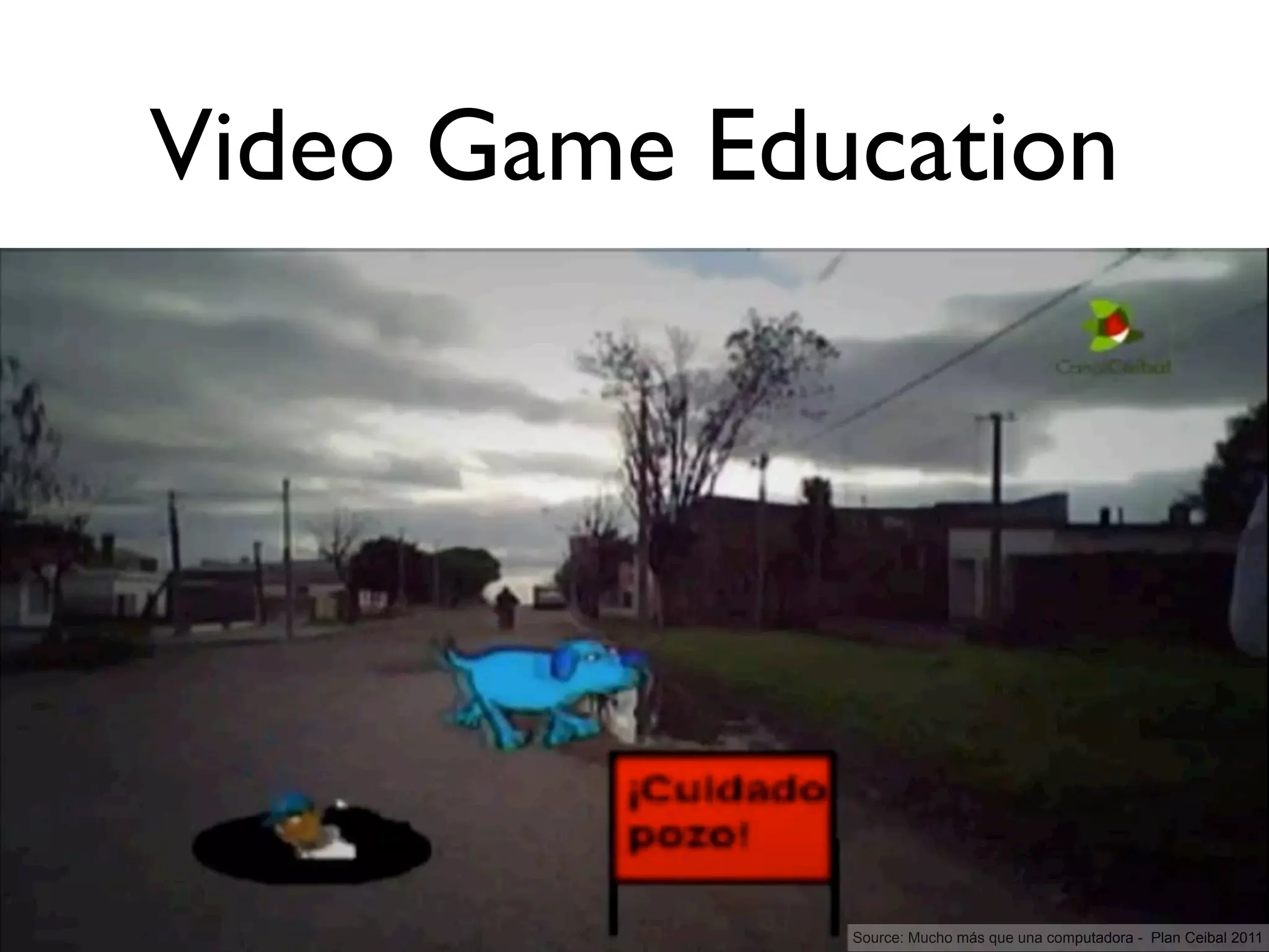 Video Game Education




              Source: Mucho más que una computadora - Plan Ceibal 2011
 