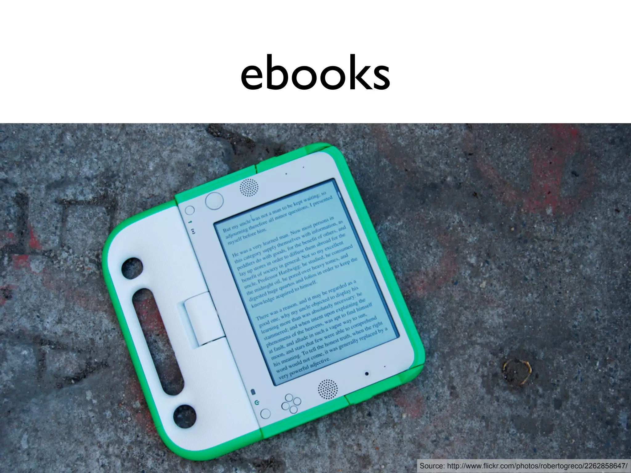 ebooks




         Source: http://www.flickr.com/photos/robertogreco/2262858647/
 