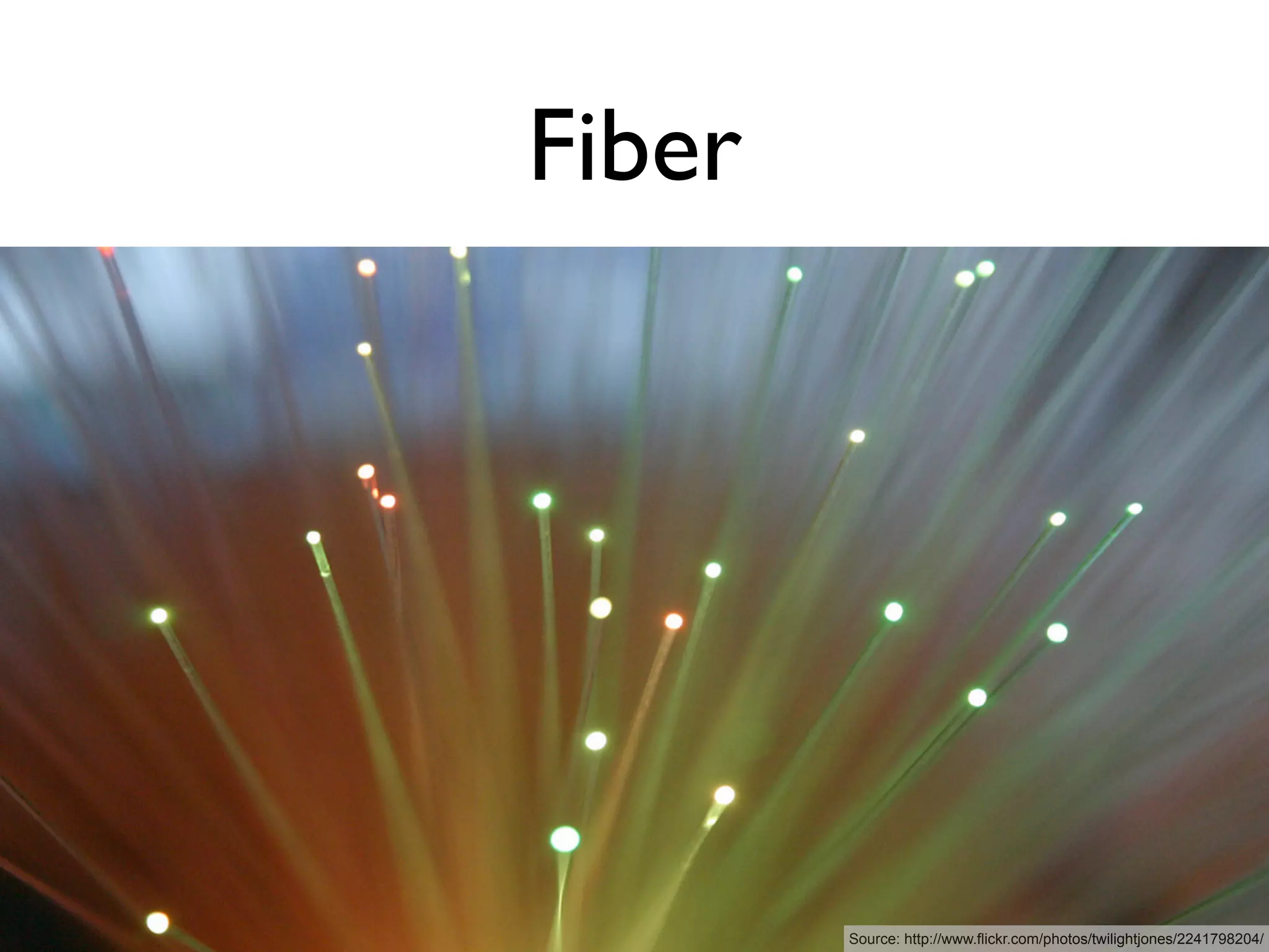 Fiber




        Source: http://www.flickr.com/photos/twilightjones/2241798204/
 