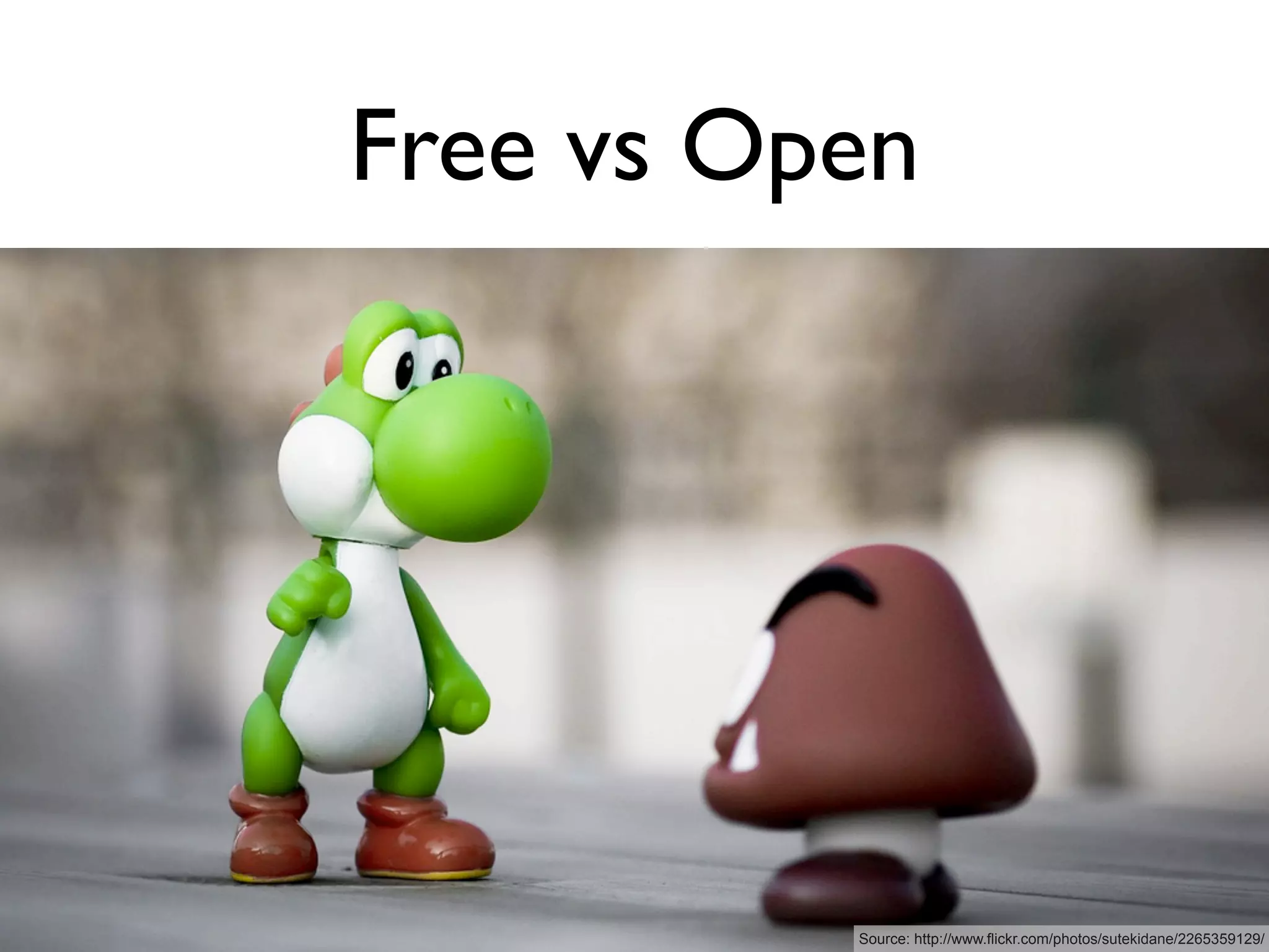 Free vs Open




          Source: http://www.flickr.com/photos/sutekidane/2265359129/
 