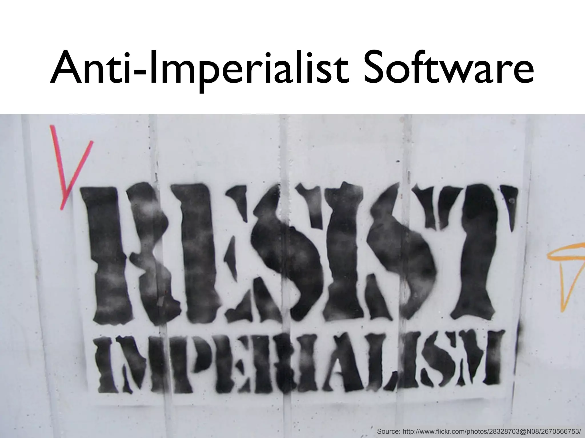 Anti-Imperialist Software




                Source: http://www.flickr.com/photos/28328703@N08/2670566753/
 