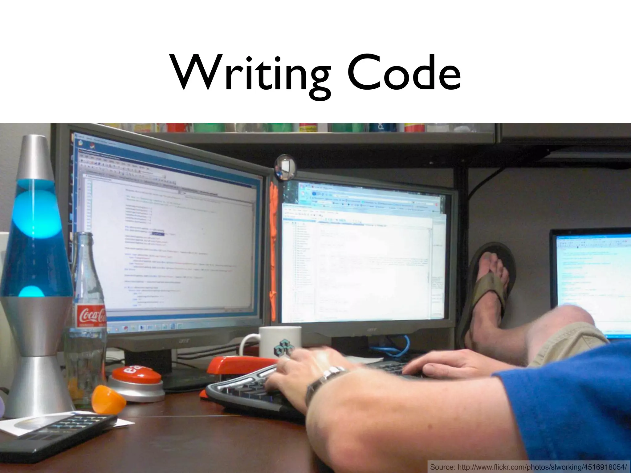 Writing Code




          Source: http://www.flickr.com/photos/slworking/4516918054/
 