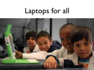 Laptops for all




            Source: Mucho más que una computadora - Plan Ceibal 2011
 