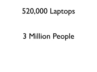 520,000 Laptops


3 Million People
 