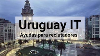 Uruguay IT
Ayudas para reclutadores
 