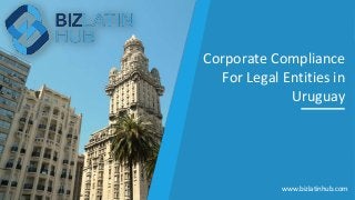 Corporate Compliance
For Legal Entities in
Uruguay
www.bizlatinhub.com
 