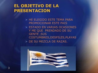 EL OBJETIVO DE LA PRESENTACIONHE ELEGIDO ESTE TEMA PARA PROMOCIONAR ESTE PAIS ESTADO EN VARIAS OCASIONES Y ME QUE  PRENDADO DE SU GENTE ,SUS COSTUMBRES,DESFILES,PLAYASDE SU MEZCLA DE RAZAS.