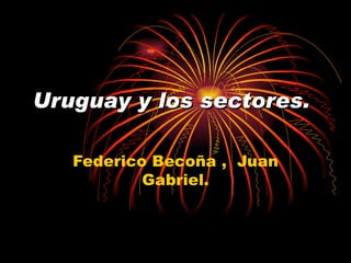 Uruguay y los sectores. Federico Becoña ,  Juan Gabriel. 