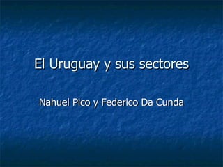 El Uruguay y sus sectores Nahuel Pico y Federico Da Cunda 