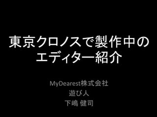 東京クロノスで製作中の
エディター紹介
MyDearest株式会社
遊び人
下嶋 健司
 