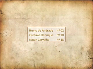 Bruno de Andrade  nº 02 Gustavo Henrique  nº 10 Natan Carvalho  nº 18 