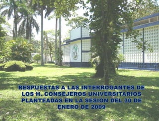 RESPUESTAS A LAS INTERROGANTES DE LOS H. CONSEJEROS UNIVERSITARIOS PLANTEADAS EN LA SESIÓN DEL 30 DE ENERO DE 2009 