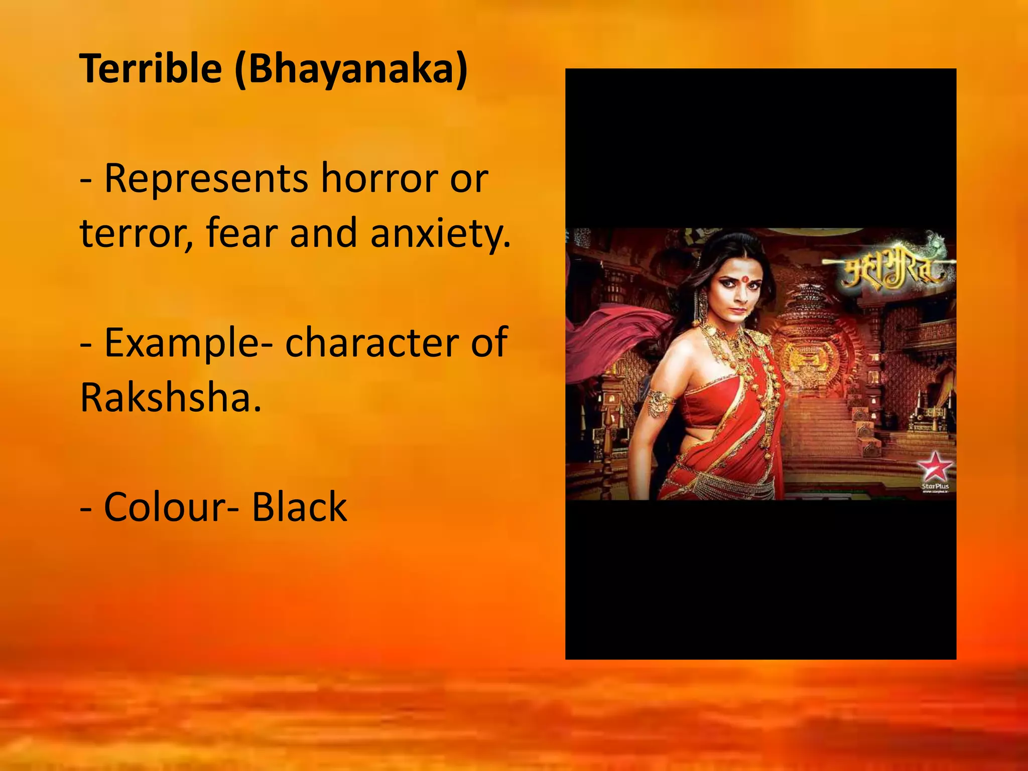 Terrible (Bhayanaka)
- Represents horror or
terror, fear and anxiety.
- Example- character of
Rakshsha.
- Colour- Black
 