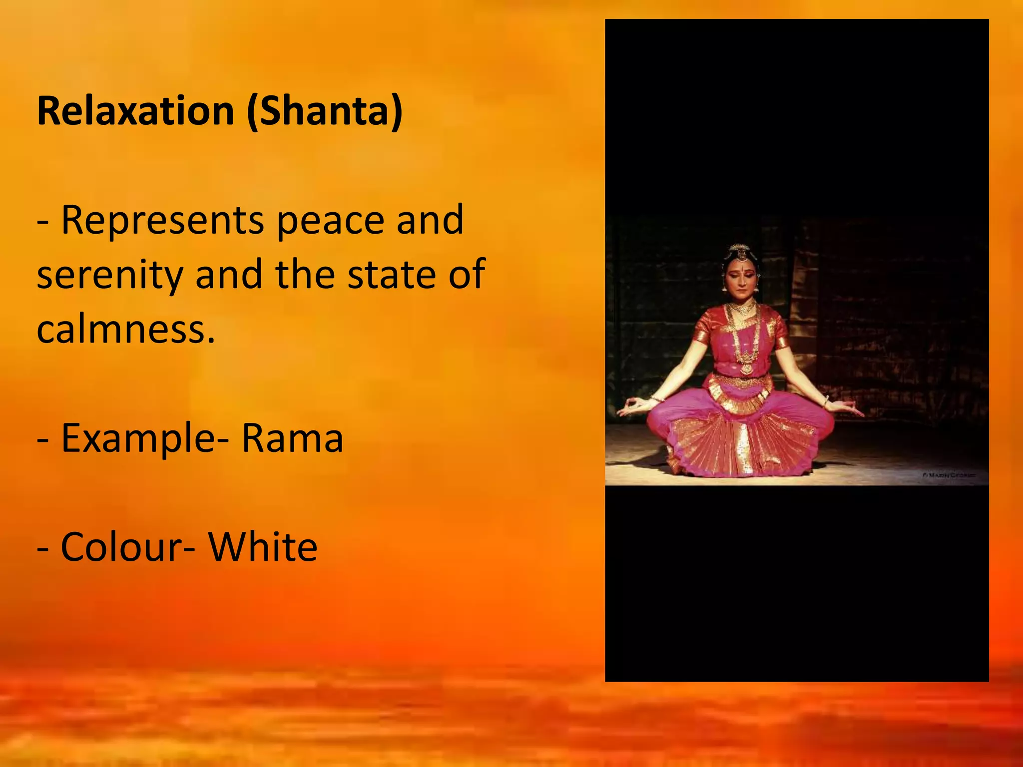 Relaxation (Shanta)
- Represents peace and
serenity and the state of
calmness.
- Example- Rama
- Colour- White
 