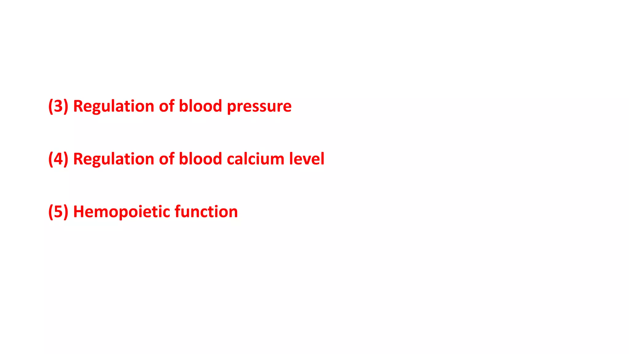 (3) Regulation of blood pressure
(4) Regulation of blood calcium level
(5) Hemopoietic function
 