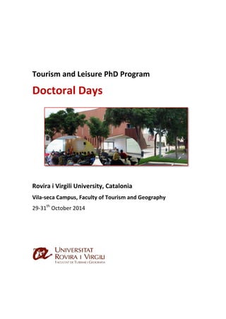 Tourism and Leisure PhD Program Doctoral Days 
Rovira i Virgili University, Catalonia 
Vila-seca Campus, Faculty of Tourism and Geography 
29-31th October 2014 
 