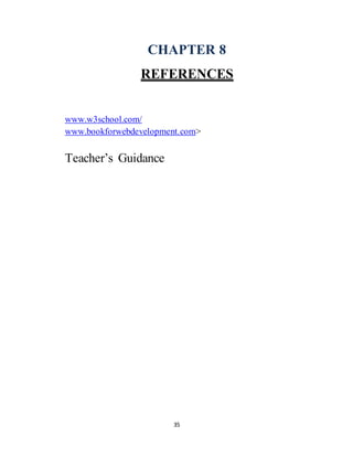 35
CHAPTER 8
REFERENCES
www.w3school.com/
www.bookforwebdevelopment.com>
Teacher’s Guidance
 