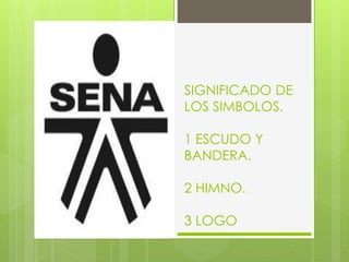 SIGNIFICADO DE
LOS SIMBOLOS.
1 ESCUDO Y
BANDERA.
2 HIMNO.
3 LOGO
 