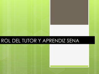 ROL DEL TUTOR Y APRENDIZ SENA
 
