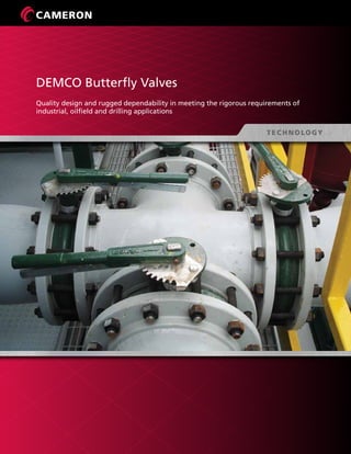 DEMCO Butterfly Valves
Quality design and rugged dependability in meeting the rigorous requirements of
industrial, oilfield and drilling applications
 