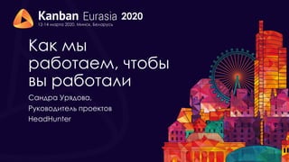2020
12-14 марта 2020, Минск, Беларусь
Как мы
работаем, чтобы
вы работали
Сандра Урядова,
Руководитель проектов
HeadHunter
 