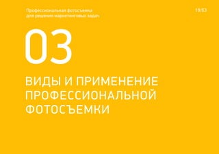 ВИДЫ И ПРИМЕНЕНИЕ
ПРОФЕССИОНАЛЬНОЙ
ФОТОСЪЕМКИ
19/63
03
Профессиональная фотосъемка
для решения маркетинговых задач
 