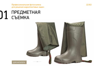 22/63Профессиональная фотосъемка
для решения маркетинговых задач
01 ПРЕДМЕТНАЯ
СЪЕМКА
ДЛЯ КАТАЛОГА
 