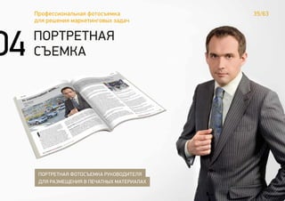 35/63Профессиональная фотосъемка
для решения маркетинговых задач
ПОРТРЕТНАЯ
СЪЕМКА
ПОРТРЕТНАЯ ФОТОСЪЕМКА РУКОВОДИТЕЛЯ
ДЛЯ РАЗМЕЩЕНИЯ В ПЕЧАТНЫХ МАТЕРИАЛАХ
04
 