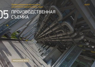44/63Профессиональная фотосъемка
для решения маркетинговых задач
ПРОИЗВОДСТВЕННАЯ
СЪЕМКА
ИМИДЖЕВОЕ ФОТО
05
 