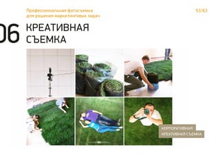 КРЕАТИВНАЯ
СЪЕМКА
КОРПОРАТИВНАЯ
КРЕАТИВНАЯ СЪЕМКА
Профессиональная фотосъемка
для решения маркетинговых задач
53/63
06
 