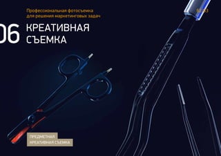 62/63Профессиональная фотосъемка
для решения маркетинговых задач
КРЕАТИВНАЯ
СЪЕМКА
ПРЕДМЕТНАЯ
КРЕАТИВНАЯ СЪЕМКА
06
 