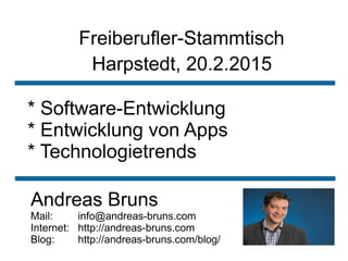 Freiberufler-Stammtisch
* Software-Entwicklung
* Entwicklung von Apps
* Technologietrends
Andreas Bruns
Mail: info@andreas-bruns.com
Internet: http://andreas-bruns.com
Blog: http://andreas-bruns.com/blog/
Harpstedt, 20.2.2015
 