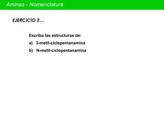 Aminas - Nomenclatura EJERCICIO 2… Escriba las estructuras de: a)  3-metil-ciclopentanamina b)  N-metil-ciclopentanamina 