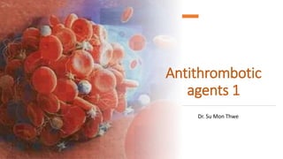 Antithrombotic
agents 1
Dr. Su Mon Thwe
 