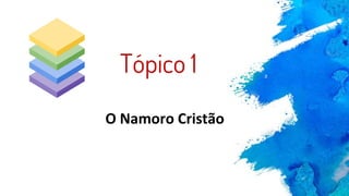 O Namoro Cristão
Tópico 1
 