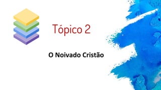 O Noivado Cristão
Tópico 2
 