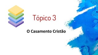 O Casamento Cristão
Tópico 3
 