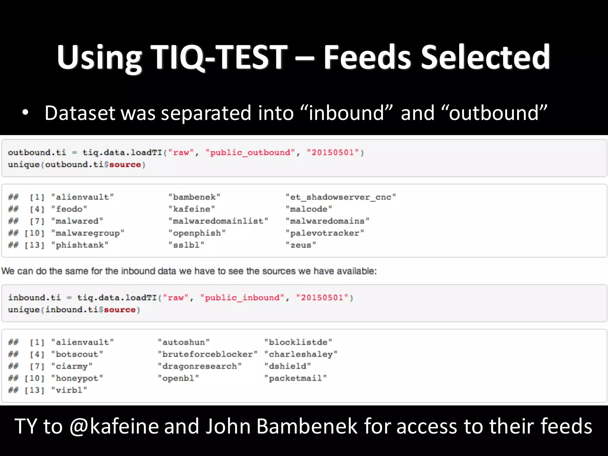 Using	
  TIQ-­‐TEST	
  – Feeds	
  Selected
• Dataset	
  was	
  separated	
  into	
  “inbound”	
  and	
  “outbound”
TY	
  to	
  @kafeine and	
  John	
  Bambenek for	
  access	
  to	
  their	
  feeds
 