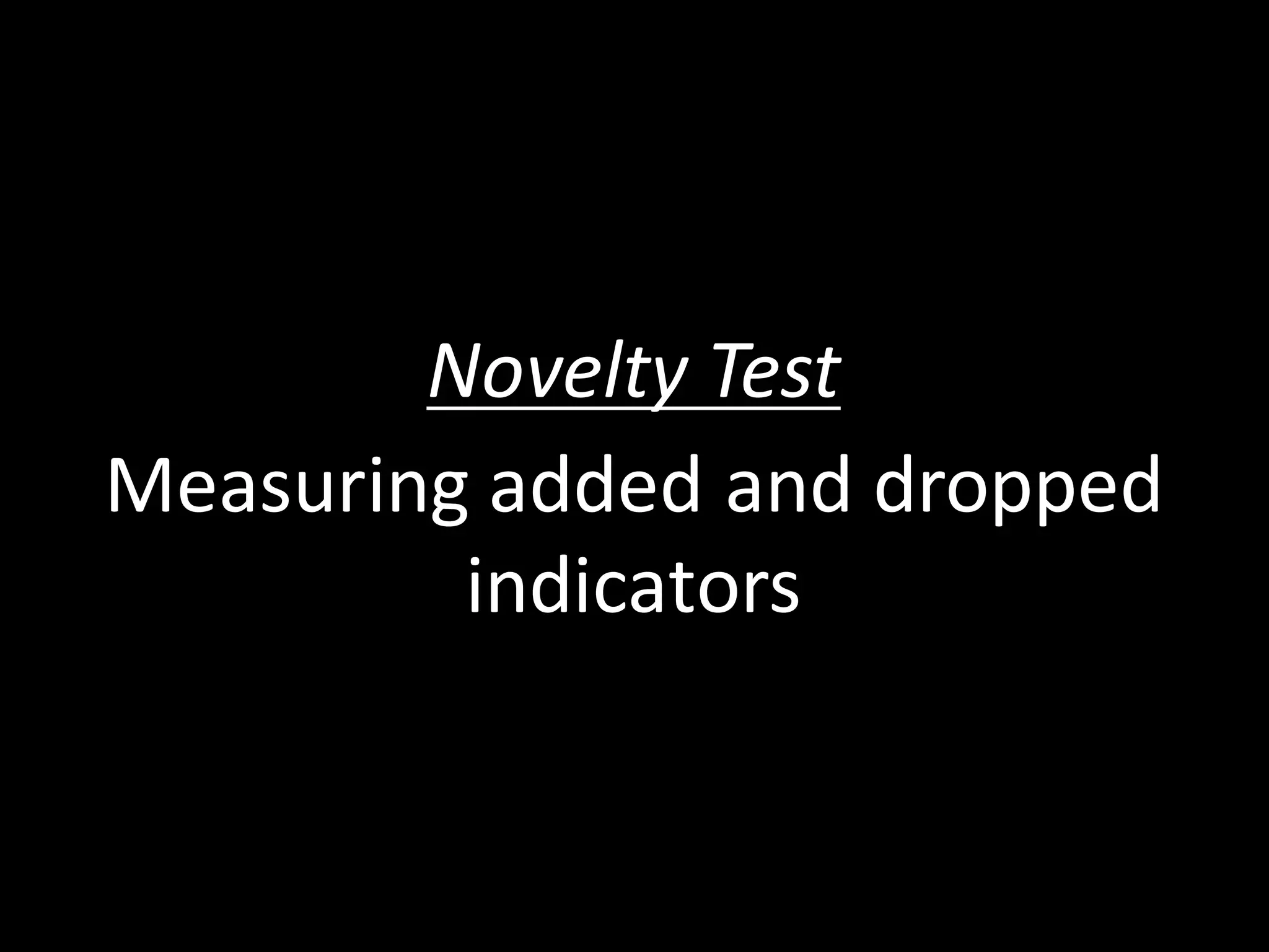 Novelty	
  Test
Measuring	
  added	
  and	
  dropped	
  
indicators
 