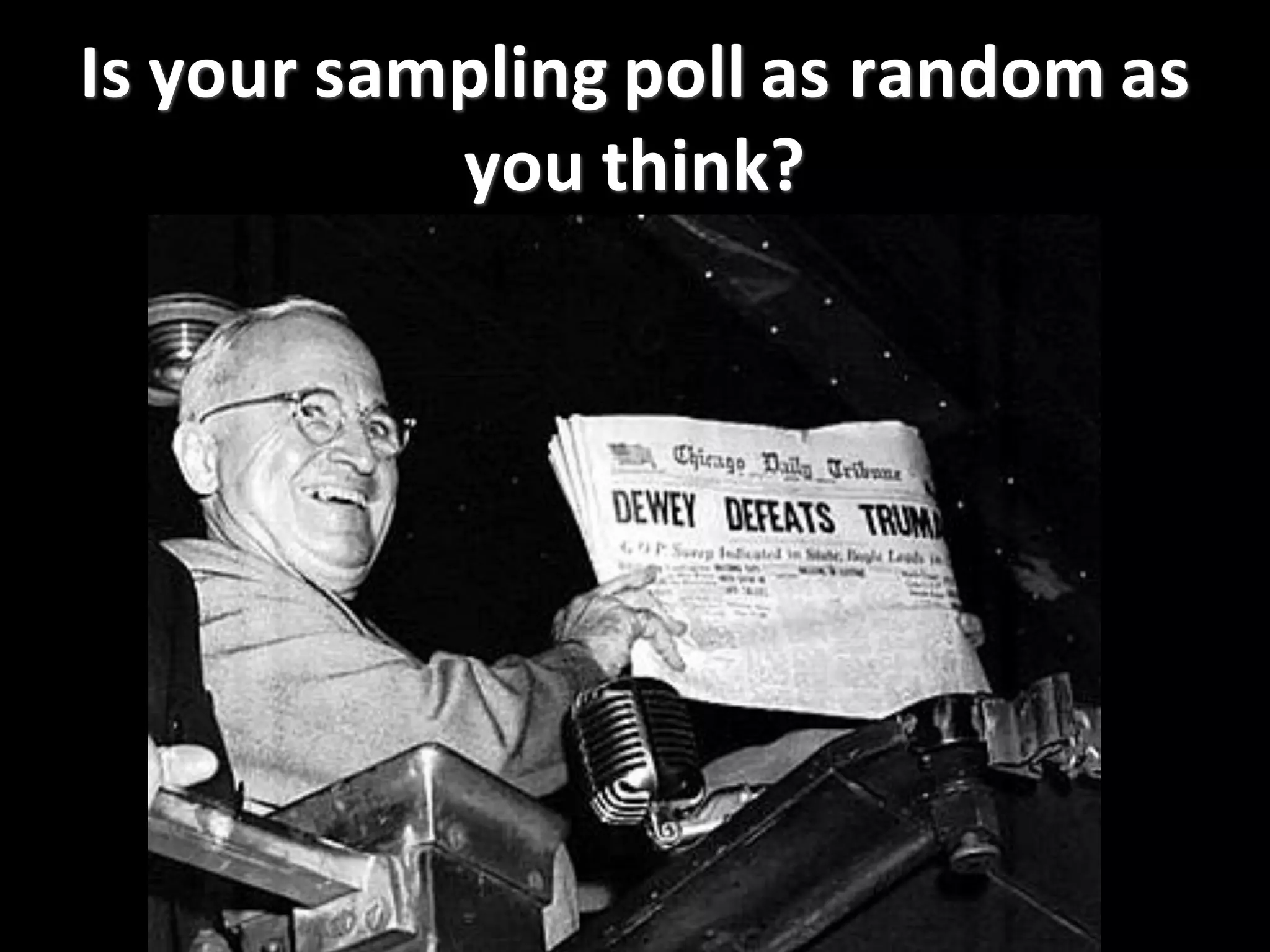 Is	
  your	
  sampling	
  poll	
  as	
  random	
  as	
  
you	
  think?
 