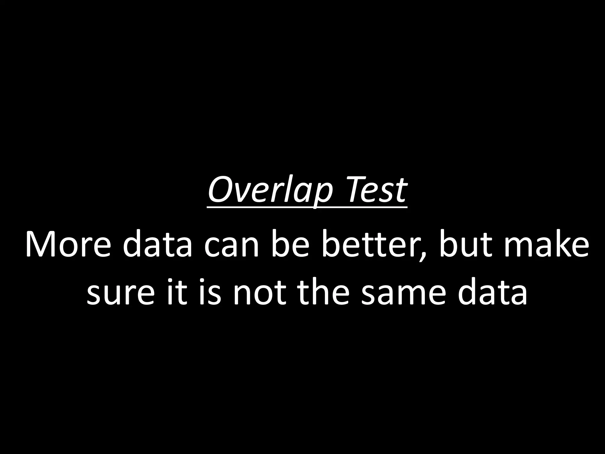 Overlap	
  Test
More	
  data	
  can	
  be	
  better,	
  but	
  make	
  
sure	
  it	
  is	
  not	
  the	
  same	
  data
 