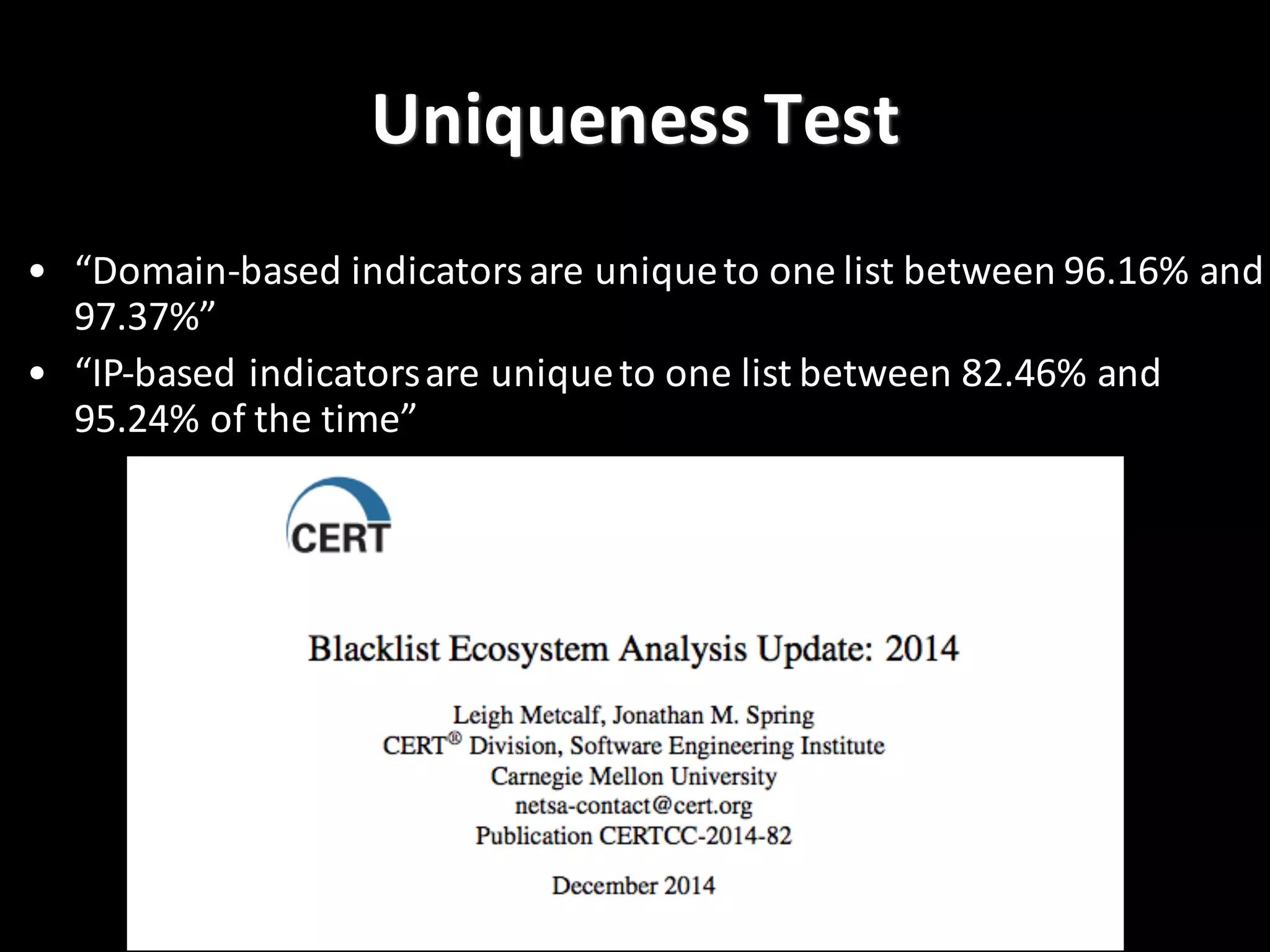 Uniqueness	
  Test
• “Domain-­‐based	
  indicators	
  are	
  unique	
  to	
  one	
  list	
  between	
  96.16%	
  and	
  
97.37%”
• “IP-­‐based	
  indicators	
  are	
  unique	
  to	
  one	
  list	
  between	
  82.46%	
  and	
  
95.24%	
  of	
  the	
  time”
 