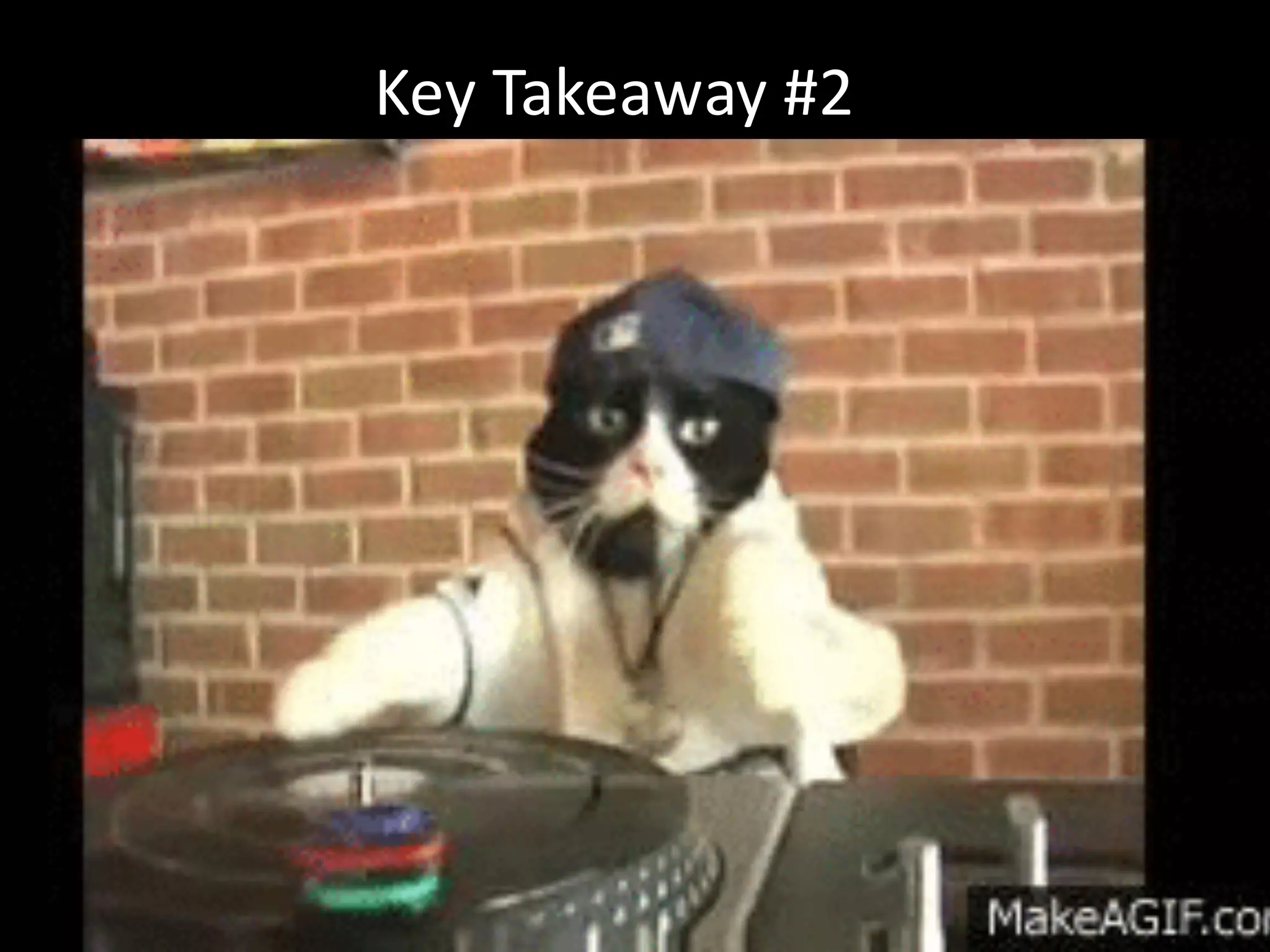 Key	
  Takeaway	
  #2
 