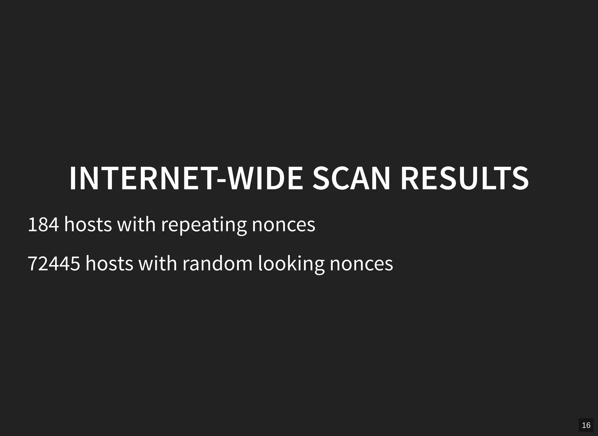 16
INTERNET-WIDE SCAN RESULTS
184 hosts with repeating nonces
72445 hosts with random looking nonces
 