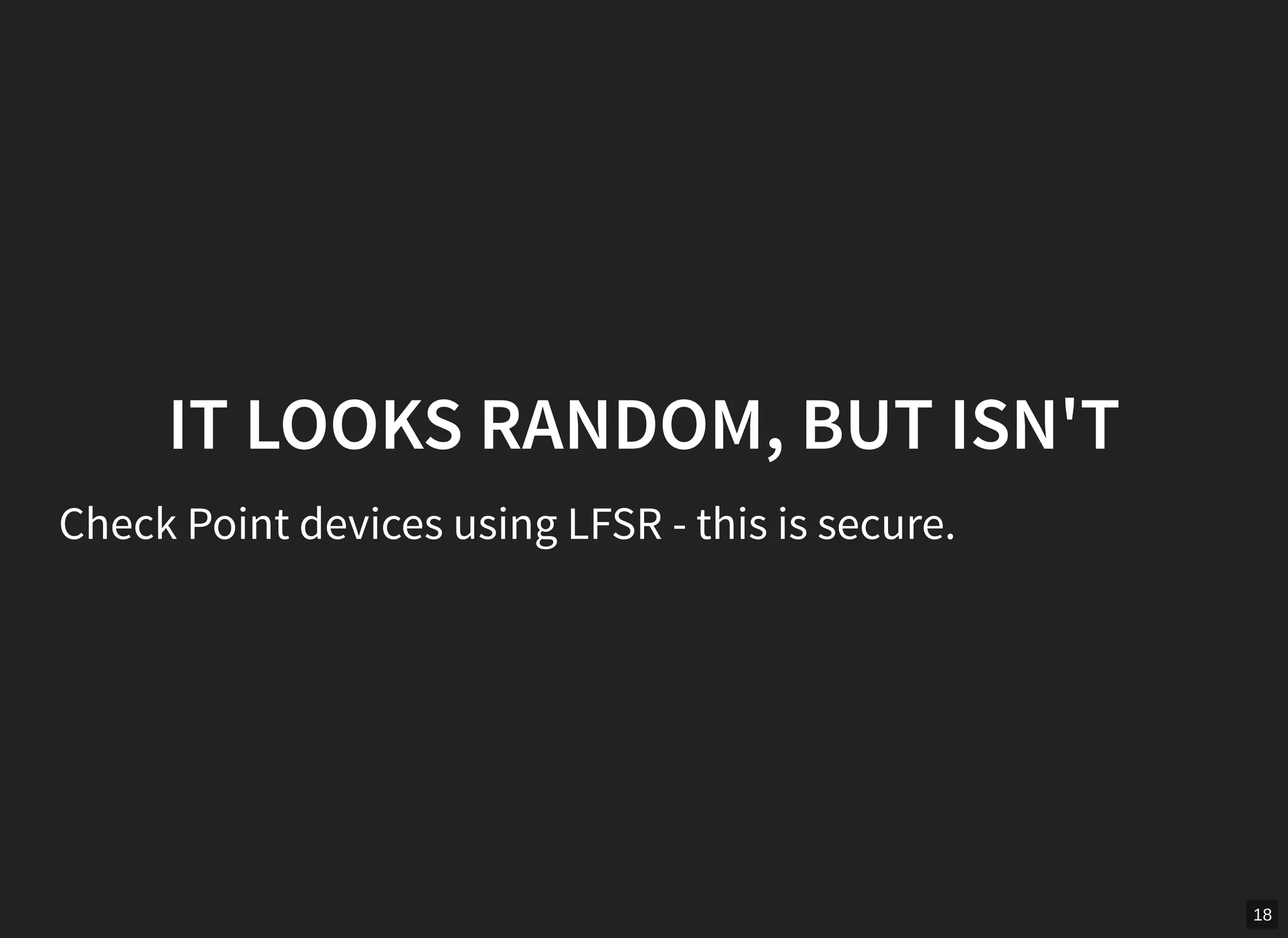 18
IT LOOKS RANDOM, BUT ISN'T
Check Point devices using LFSR - this is secure.
 