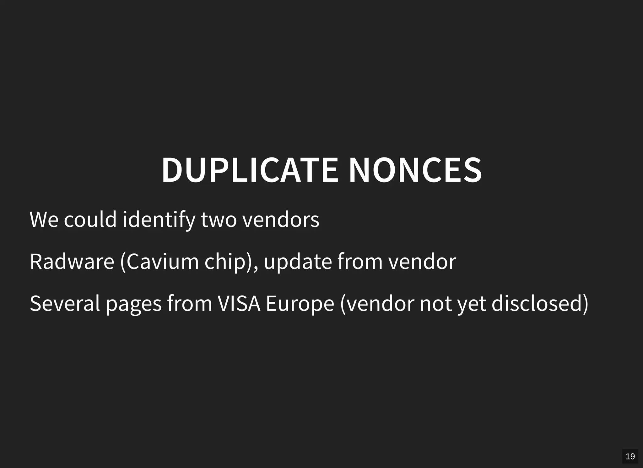 19
DUPLICATE NONCES
We could identify two vendors
Radware (Cavium chip), update from vendor
Several pages from VISA Europe (vendor not yet disclosed)
 