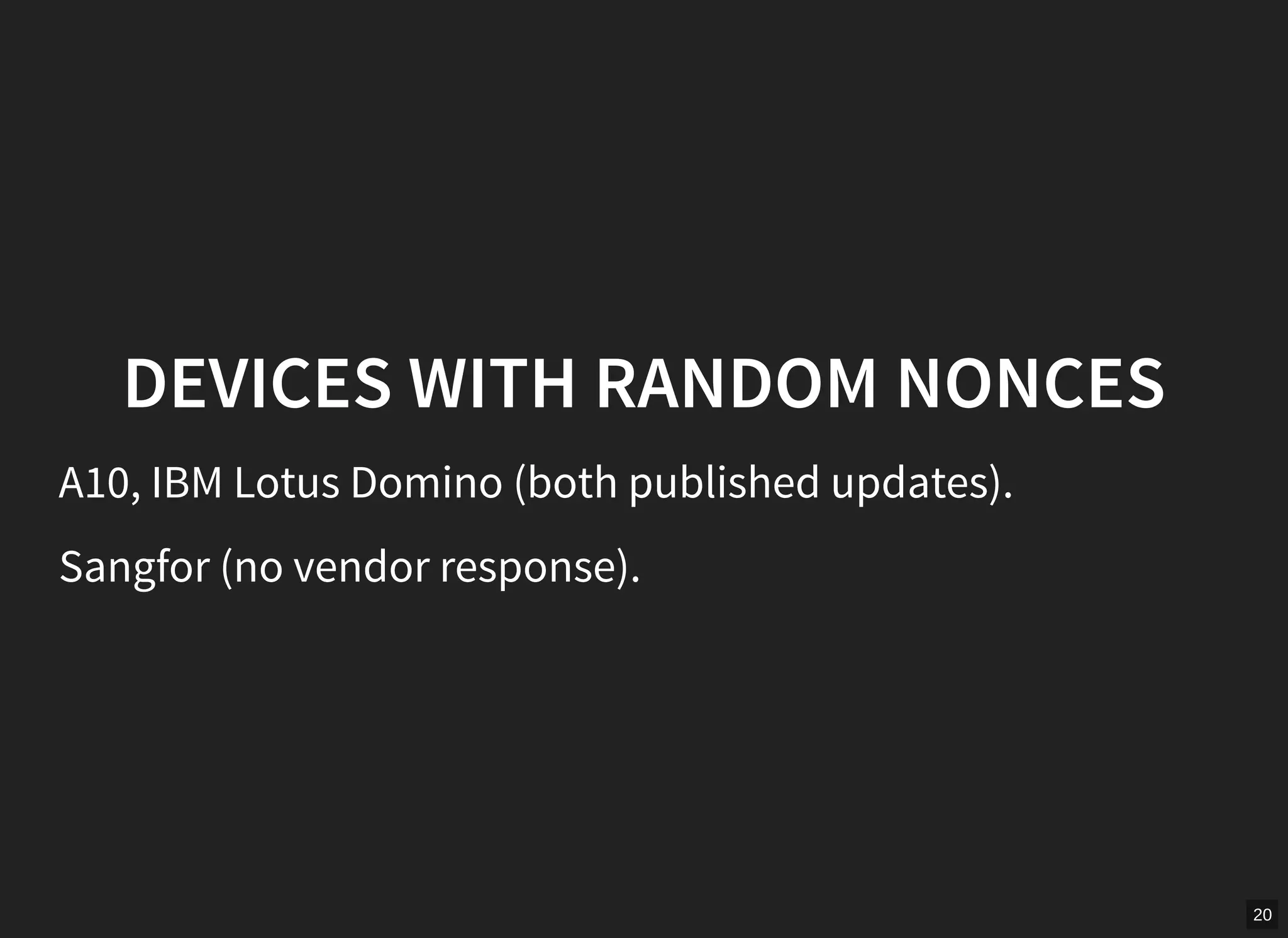 20
DEVICES WITH RANDOM NONCES
A10, IBM Lotus Domino (both published updates).
Sangfor (no vendor response).
 