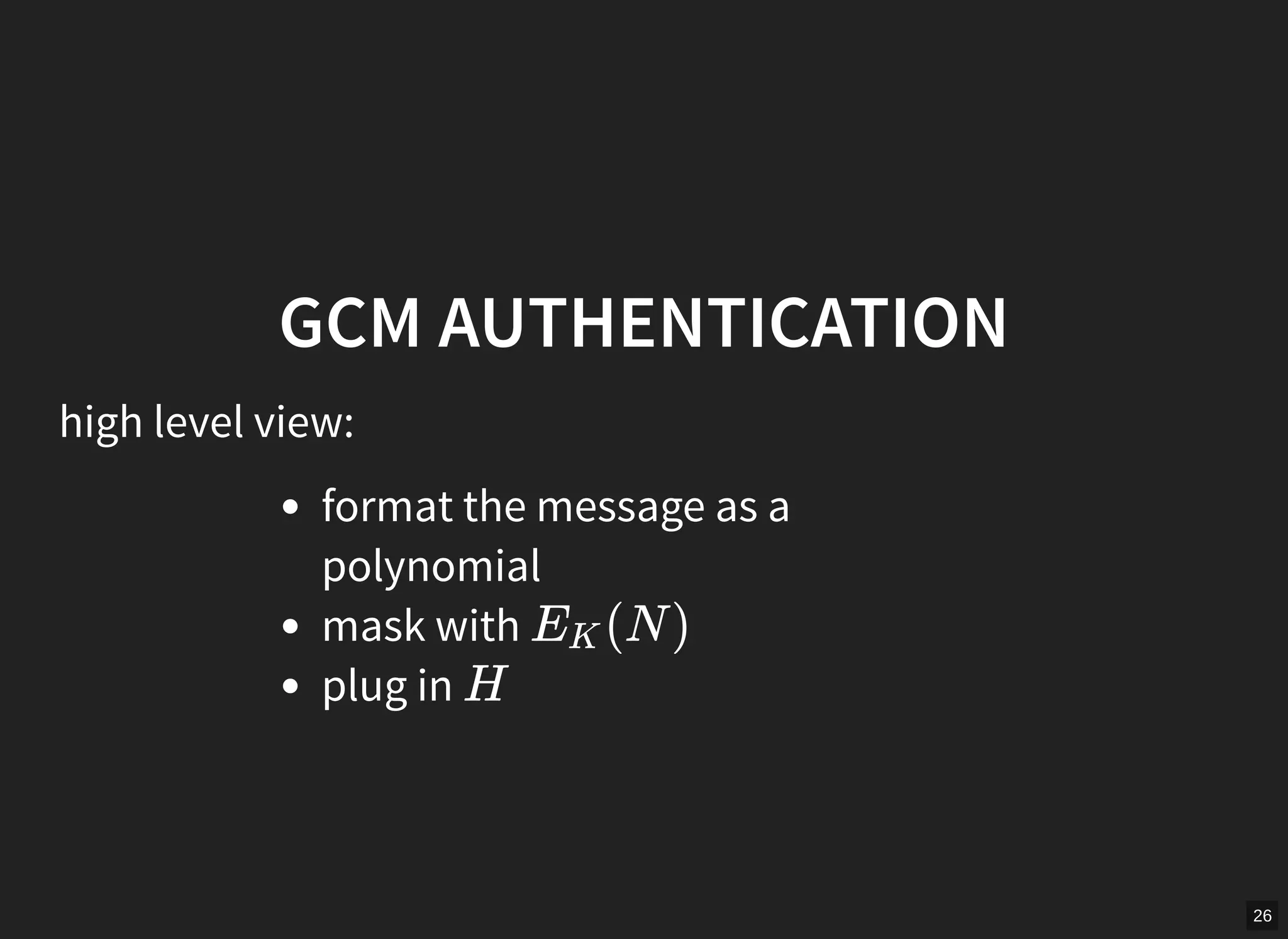 26
GCM AUTHENTICATION
high level view:
format the message as a
polynomial
mask with
plug in
(N )EK
H
 