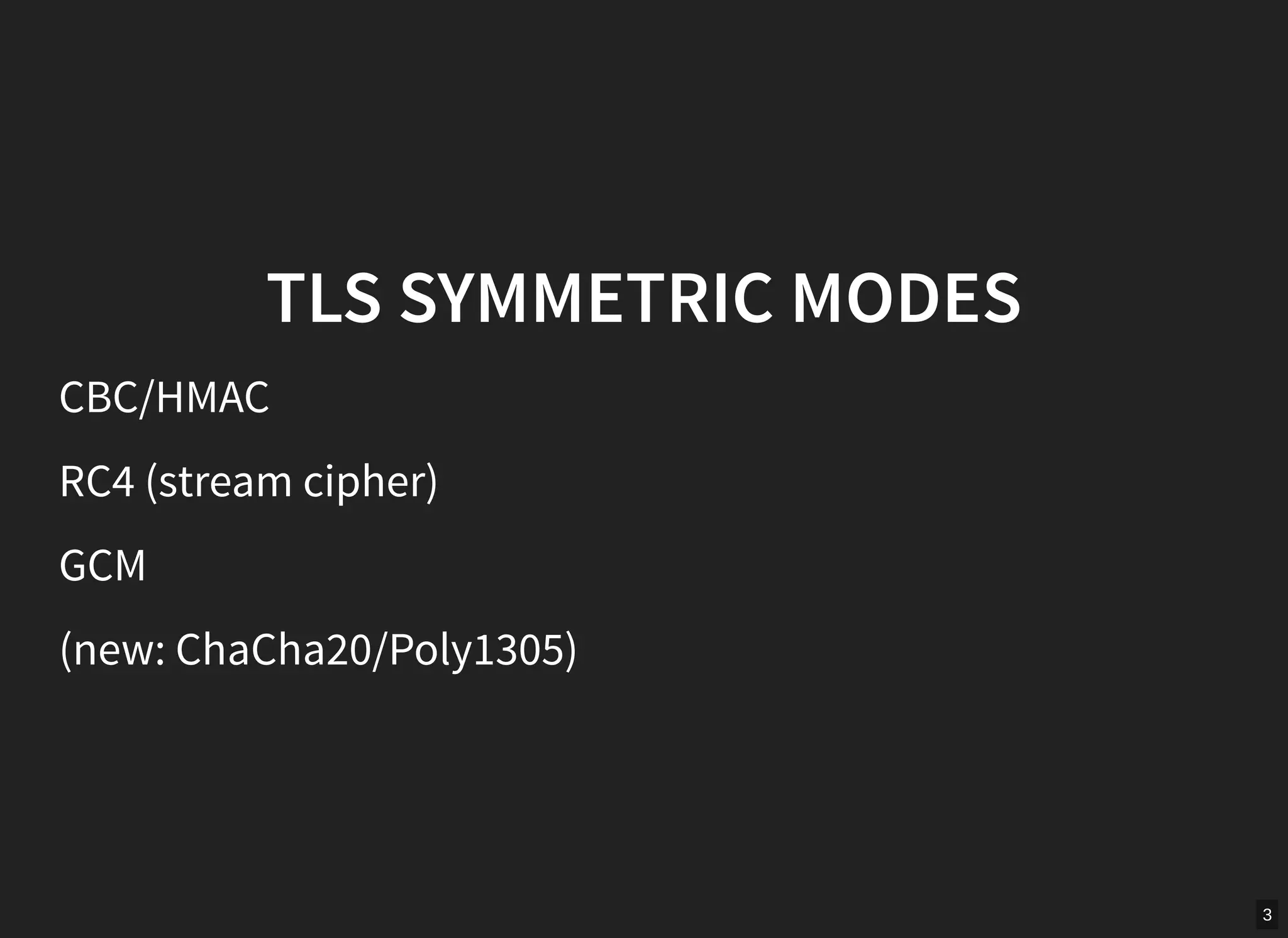 3
TLS SYMMETRIC MODES
CBC/HMAC
RC4 (stream cipher)
GCM
(new: ChaCha20/Poly1305)
 